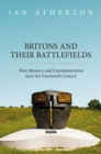 Britons and their Battlefields : War, Memory, and Commemoration since the Fourteenth Century - Book