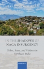 In the Shadows of Naga Insurgency : Tribes, State, and Violence in Northeast India - eBook