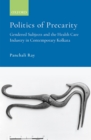 Politics of Precarity : Gendered Subjects and the Health Care Industry in Contemporary Kolkata - eBook