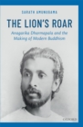 The Lion's Roar : Anagarika Dharmapala and the Making of Modern Buddhism - eBook