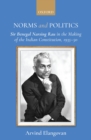 Norms and Politics : Sir Benegal Narsing Rau in the Making of the Indian Constitution, 1935-50 - eBook
