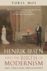 Henrik Ibsen and the Birth of Modernism : Art, Theater, Philosophy - Book