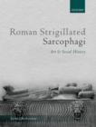 Roman Strigillated Sarcophagi : Art and Social History - Book
