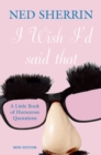 I Wish I'd Said That : A Little Book of Humorous Quotations - Book