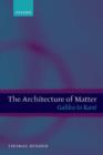 The Architecture of Matter : Galileo to Kant - Book