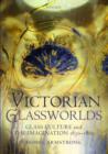 Victorian Glassworlds : Glass Culture and the Imagination 1830-1880 - Book