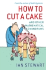 How to Cut a Cake : And other mathematical conundrums - Book