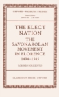 The Elect Nation : The Savonarolan Movement in Florence, 1494-1545 - Book