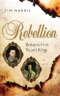 Rebellion : Britain's First Stuart Kings, 1567-1642 - Book