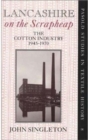 Lancashire on the Scrapheap : Cotton Industry, 1945-70 - Book