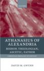 Athanasius of Alexandria : Bishop, Theologian, Ascetic, Father - Book