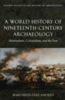 A World History of Nineteenth-Century Archaeology : Nationalism, Colonialism, and the Past - Book