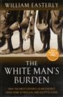 The White Man's Burden : Why the West's Efforts to Aid the Rest Have Done So Much Ill And So Little Good - Book