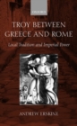 Troy Between Greece and Rome : Local Tradition and Imperial Power - Book