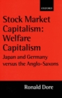 Stock Market Capitalism: Welfare Capitalism : Japan and Germany versus the Anglo-Saxons - Book