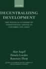 Decentralizing Development : The Political Economy of Institutional Change in Colombia and Chile - Book