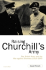 Raising Churchill's Army : The British Army and the War against Germany 1919-1945 - Book