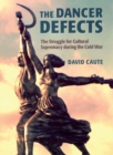 The Dancer Defects : The Struggle for Cultural Supremacy during the Cold War - Book