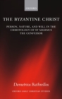 The Byzantine Christ : Person, Nature, and Will in the Christology of Saint Maximus the Confessor - Book