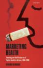 Marketing Health : Smoking and the Discourse of Public Health in Britain, 1945-2000 - Book