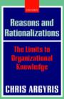 Reasons and Rationalizations : The Limits to Organizational Knowledge - Book