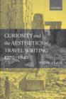 Curiosity and the Aesthetics of Travel-Writing, 1770-1840 : 'From an Antique Land' - Book
