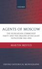 Agents of Moscow : The Hungarian Communist Party and the Origins of Socialist Patriotism 1941-1953 - Book