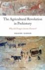 The Agricultural Revolution in Prehistory : Why did Foragers become Farmers? - Book
