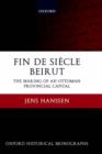 Fin de Siecle Beirut : The Making of an Ottoman Provincial Capital - Book