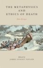 The Metaphysics and Ethics of Death : New Essays - eBook