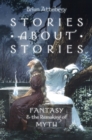 Stories about Stories : Fantasy and the Remaking of Myth - eBook