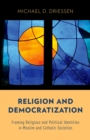 Religion and Democratization : Framing Religious and Political Identities in Muslim and Catholic Societies - eBook