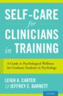 Self-Care for Clinicians in Training : A Guide to Psychological Wellness for Graduate Students in Psychology - Book