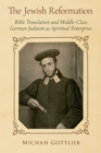 The Jewish Reformation : Bible Translation and Middle-Class German Judaism as Spiritual Enterprise - eBook