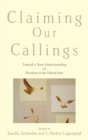 Claiming Our Callings : Toward a New Understanding of Vocation in the Liberal Arts - Book