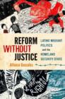 Reform Without Justice : Latino Migrant Politics and the Homeland Security State - Book