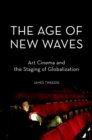 The Age of New Waves : Art Cinema and the Staging of Globalization - James Tweedie