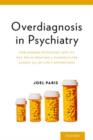 Overdiagnosis in Psychiatry : How Modern Psychiatry Lost Its Way While Creating a Diagnosis for Almost All of Life's Misfortunes - Book