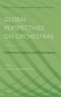 Global Perspectives on Orchestras : Collective Creativity and Social Agency - Book
