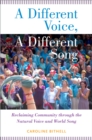 A Different Voice, A Different Song : Reclaiming Community through the Natural Voice and World Song - eBook