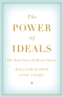 The Power of Ideals : The Real Story of Moral Choice - eBook