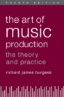 The Art of Music Production : The Theory and Practice - Richard James Burgess