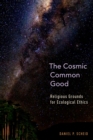 The Cosmic Common Good : Religious Grounds for Ecological Ethics - eBook