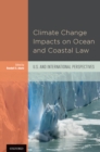 Climate Change Impacts on Ocean and Coastal Law : U.S. and International Perspectives - eBook