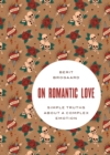 On Romantic Love : Simple Truths about a Complex Emotion - eBook