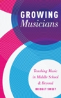 Growing Musicians : Teaching Music in Middle School and Beyond - Book