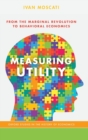Measuring Utility : From the Marginal Revolution to Behavioral Economics - Book