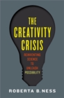 The Creativity Crisis : Reinventing Science to Unleash Possibility - eBook
