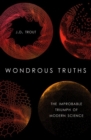 Wondrous Truths : The Improbable Triumph of Modern Science - Book
