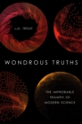 Wondrous Truths : The Improbable Triumph of Modern Science - eBook